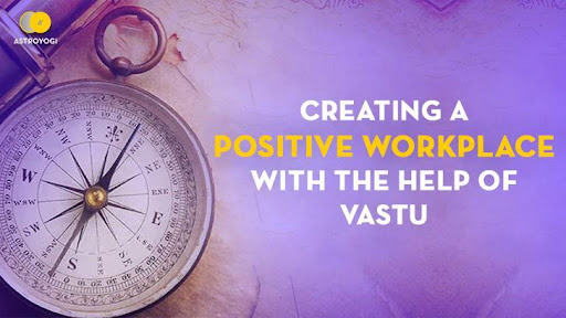 Creating a positive workplace with the help of Vastu